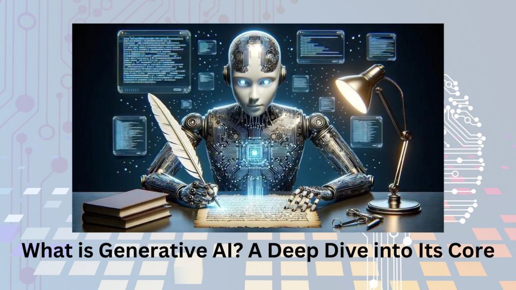 What is Generative AI? A Deep Dive into Its Core